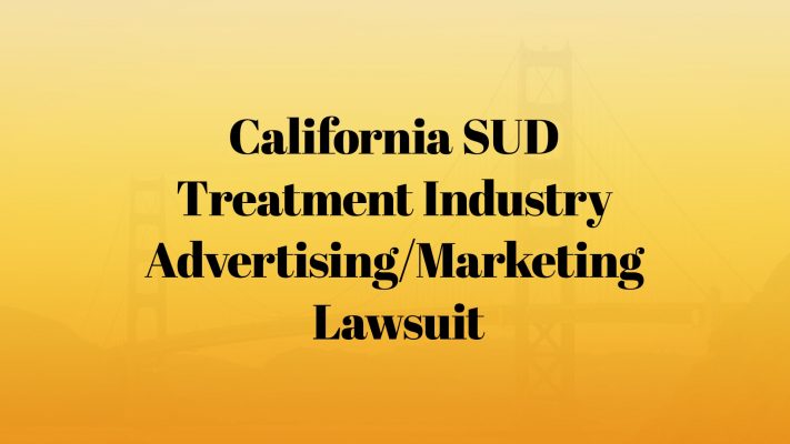 California SUD Treatment Industry Advertising/Marketing Lawsuit