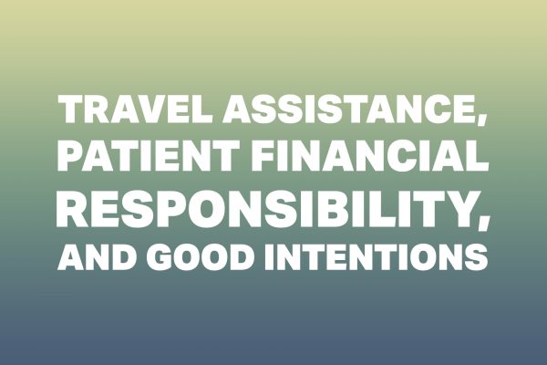 Travel Assistance, Patient Financial Responsibility, and Good Intentions