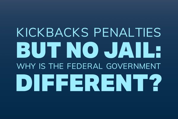 Kickbacks, Penalties, But No Jail: Why is the Federal Government Different?