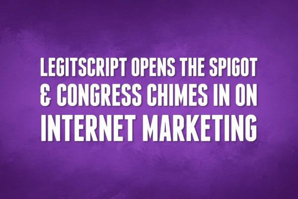 LegitScript Opens The Spigot & Congress Chimes In on Internet Marketing