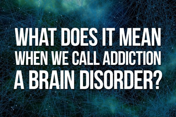 What Does It Mean When We Call Addiction a Brain Disorder?